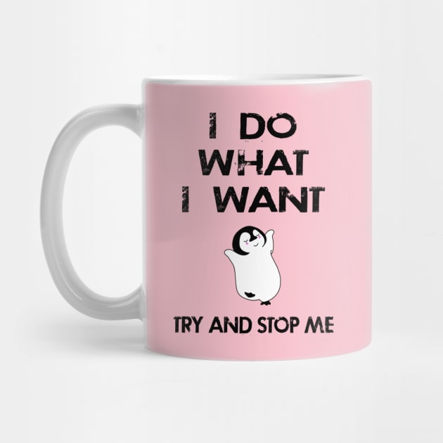 I do what I want, just try and stop me. Funny independent free spirit quote. Distressed grunge design. Cute hipster happy dancing baby penguin cartoon. by IvyArtistic